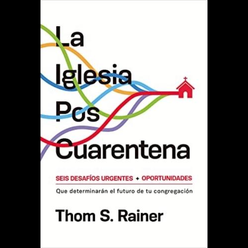  La Iglesia Pos Cuarentena. Thom S. Rainer LMAC