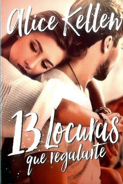13 LOCURAS QUE REGALARTE/ KELLEN, ALICE