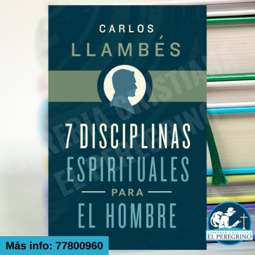 7 Disciplinas espirituales para el hombre - Carlos Llambes