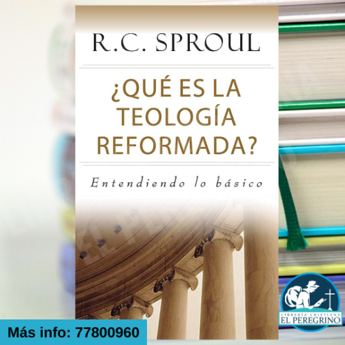 ¿Que Es la Teología Reformada? R.C. Sproul