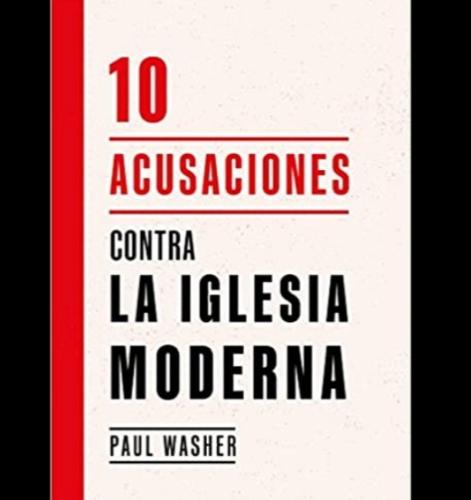10 Acusaciones Contra la Iglesia Moderna. Paul Washer. Bolsillo. LMAC